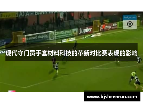 现代守门员手套材料科技的革新对比赛表现的影响